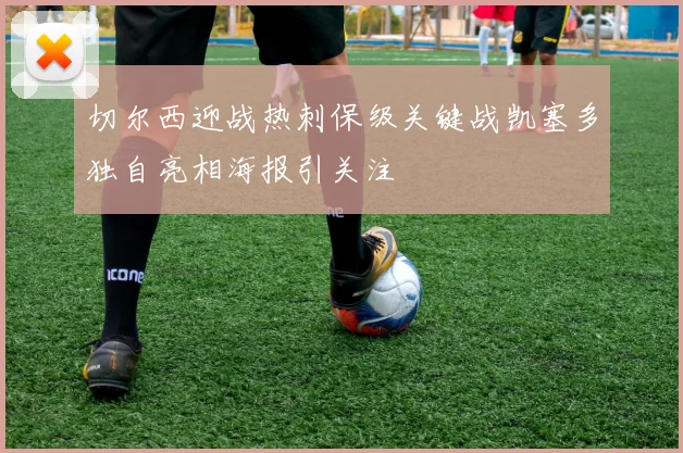 切尔西迎战热刺保级关键战凯塞多独自亮相海报引关注